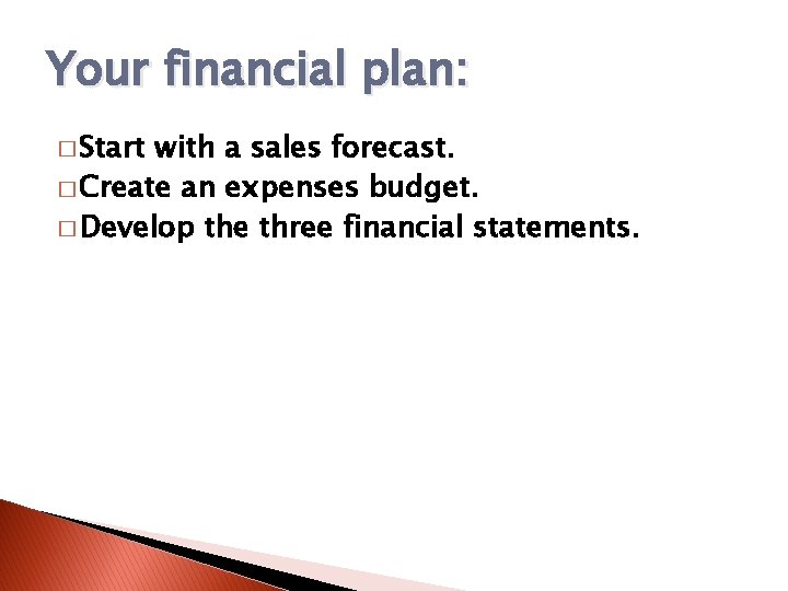 Your financial plan: � Start with a sales forecast. � Create an expenses budget.