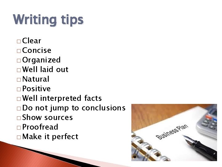 Writing tips � Clear � Concise � Organized � Well laid out � Natural