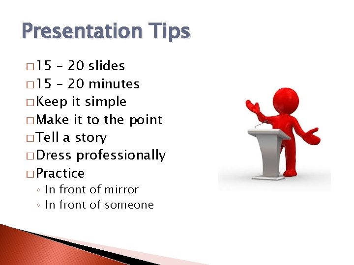 Presentation Tips � 15 – 20 slides � 15 – 20 minutes � Keep