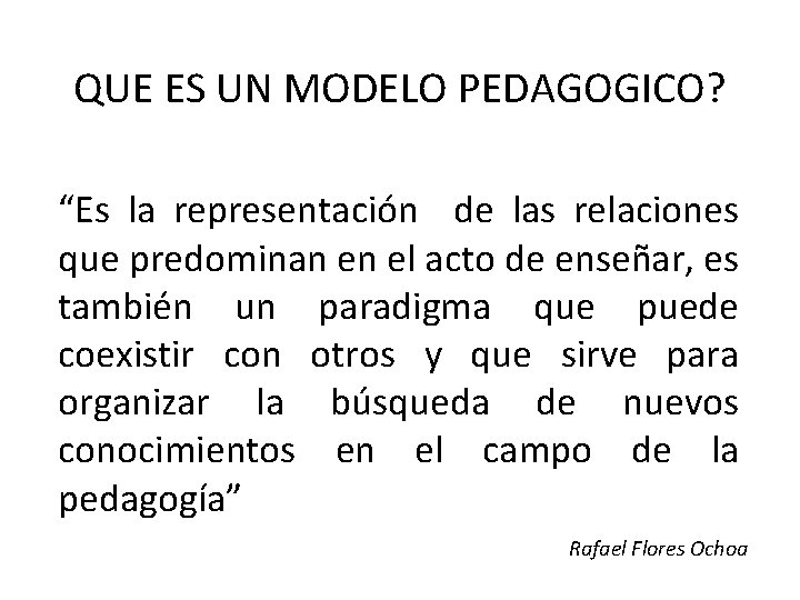 QUE ES UN MODELO PEDAGOGICO? “Es la representación de las relaciones que predominan en