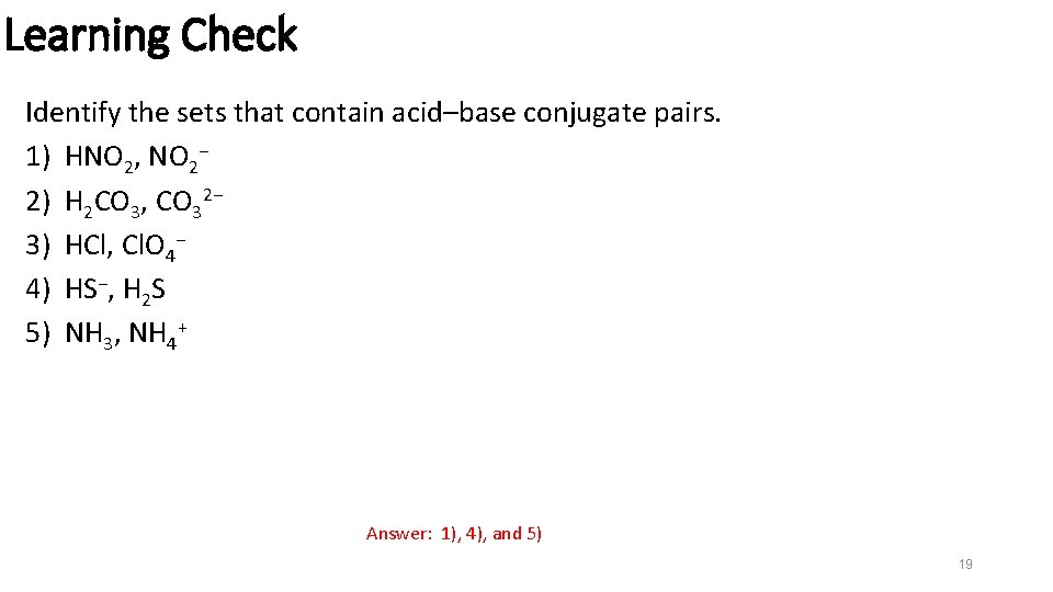 Learning Check Identify the sets that contain acid–base conjugate pairs. 1) HNO 2, NO