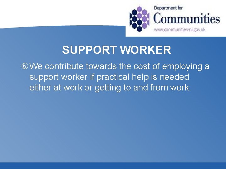 SUPPORT WORKER We contribute towards the cost of employing a support worker if practical