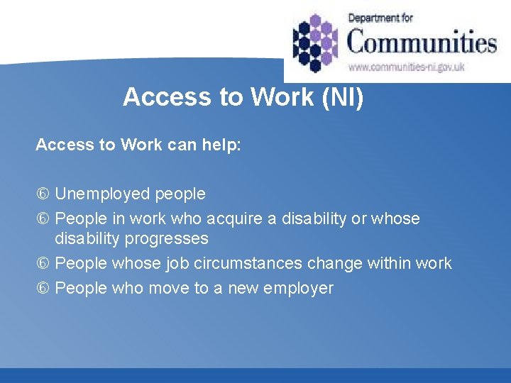 Access to Work (NI) Access to Work can help: Unemployed people People in work