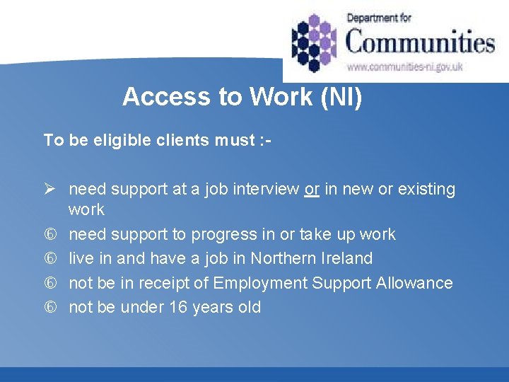 Access to Work (NI) To be eligible clients must : - Ø need support