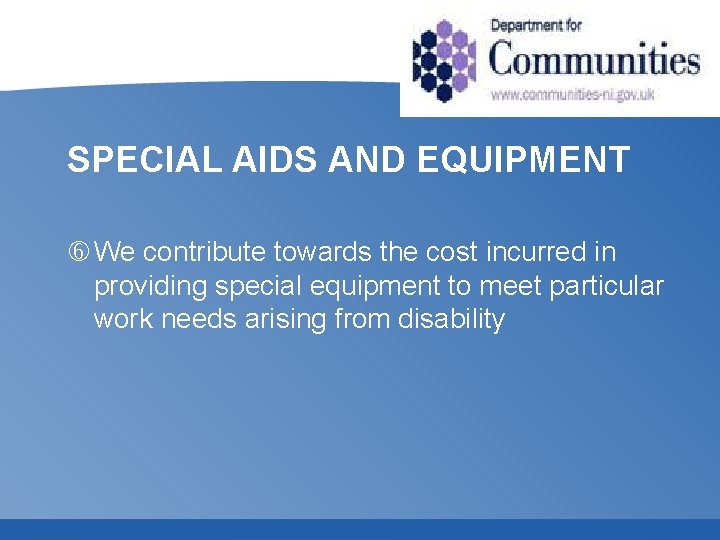 SPECIAL AIDS AND EQUIPMENT We contribute towards the cost incurred in providing special equipment