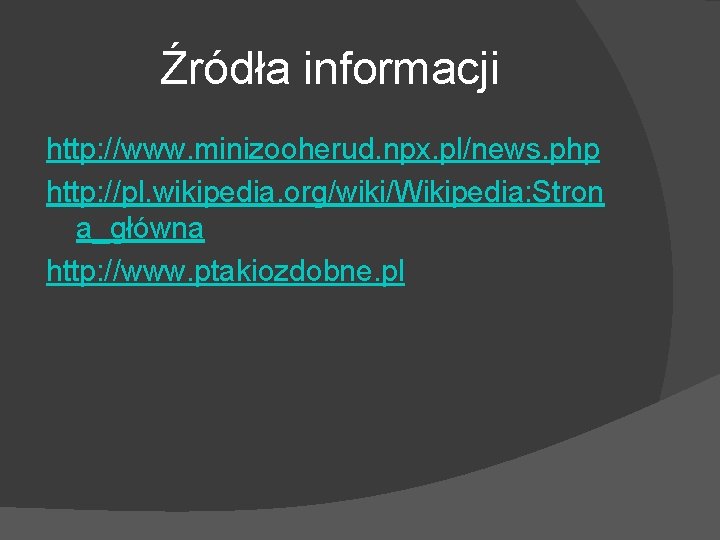 Źródła informacji http: //www. minizooherud. npx. pl/news. php http: //pl. wikipedia. org/wiki/Wikipedia: Stron a_główna