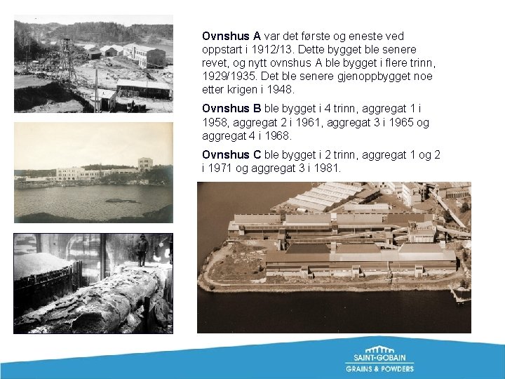 Ovnshus A var det første og eneste ved oppstart i 1912/13. Dette bygget ble