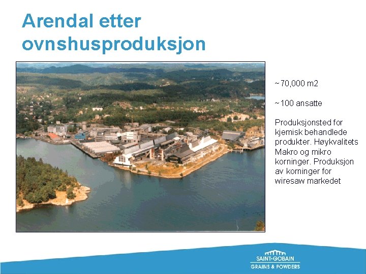 Arendal etter ovnshusproduksjon ~70, 000 m 2 ~100 ansatte Produksjonsted for kjemisk behandlede produkter.