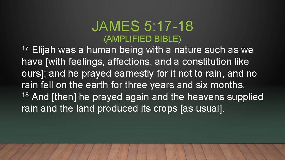 JAMES 5: 17 -18 (AMPLIFIED BIBLE) Elijah was a human being with a nature