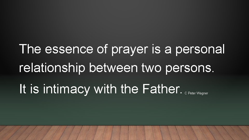 The essence of prayer is a personal relationship between two persons. It is intimacy