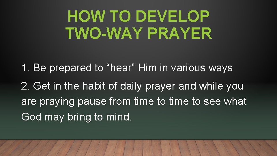HOW TO DEVELOP TWO-WAY PRAYER 1. Be prepared to “hear” Him in various ways