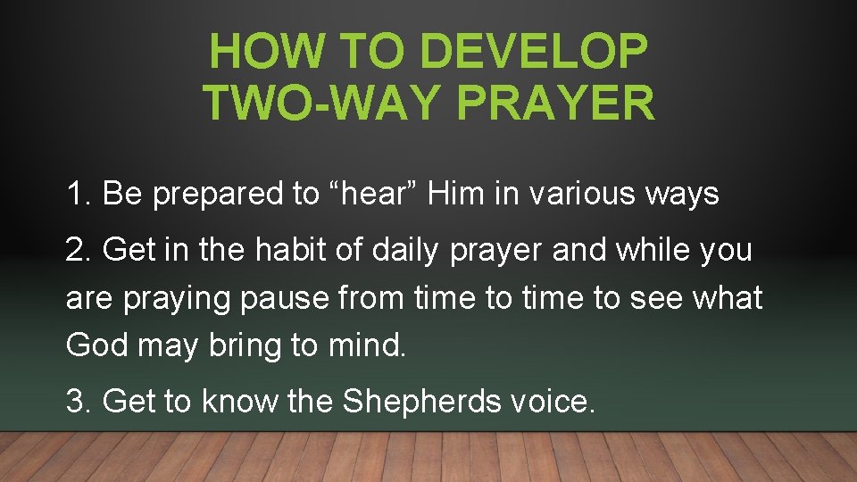 HOW TO DEVELOP TWO-WAY PRAYER 1. Be prepared to “hear” Him in various ways