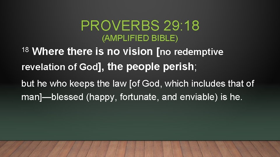 PROVERBS 29: 18 (AMPLIFIED BIBLE) Where there is no vision [no redemptive revelation of