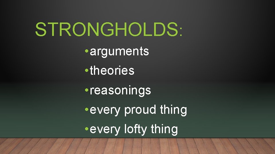 STRONGHOLDS: • arguments • theories • reasonings • every proud thing • every lofty