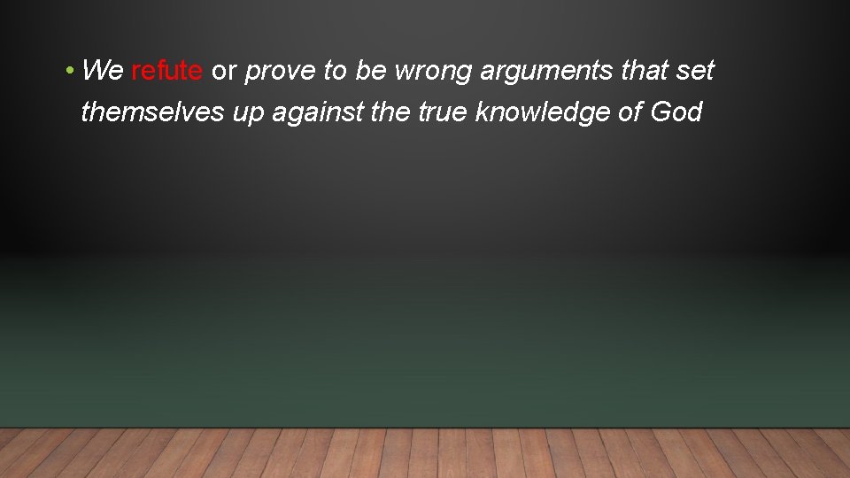  • We refute or prove to be wrong arguments that set themselves up
