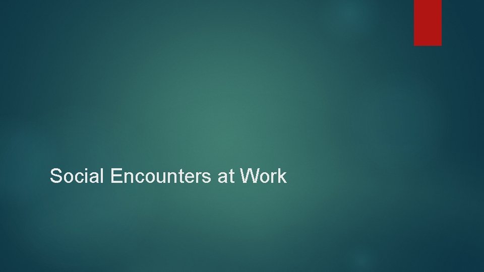 Social Encounters at Work 