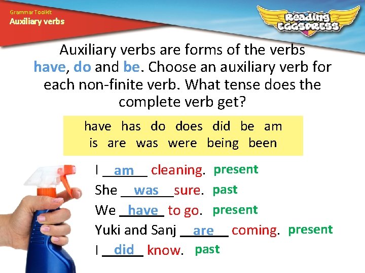 Grammar Toolkit Auxiliary verbs are forms of the verbs have, do and be. Choose