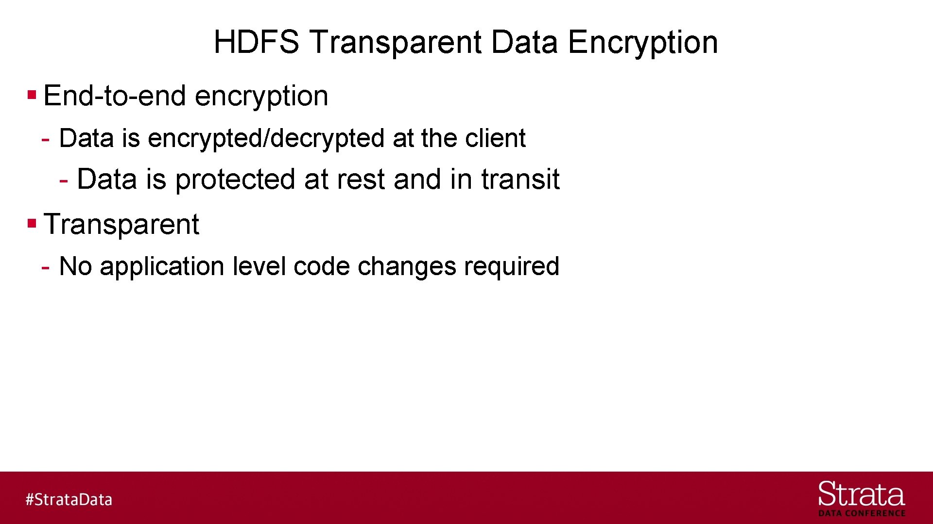 HDFS Transparent Data Encryption § End-to-end encryption - Data is encrypted/decrypted at the client