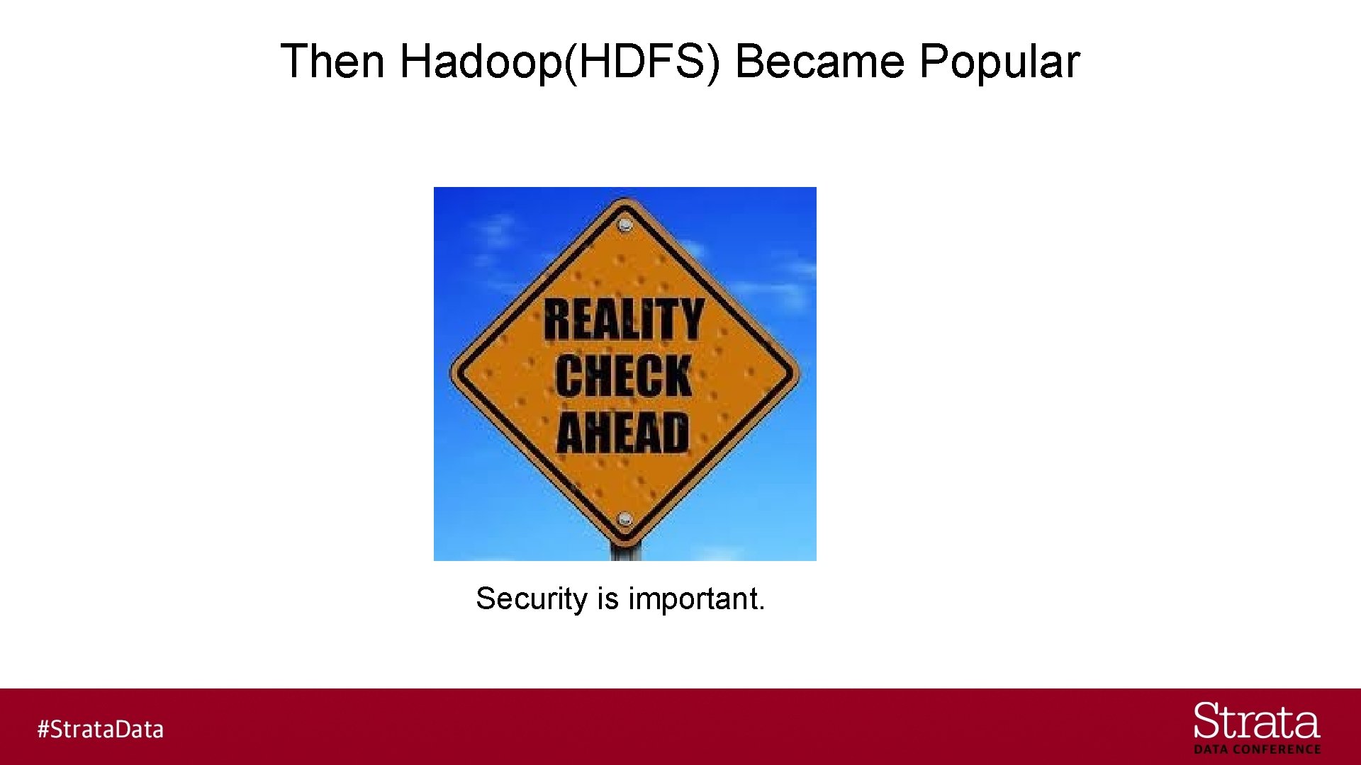 Then Hadoop(HDFS) Became Popular Security is important. 