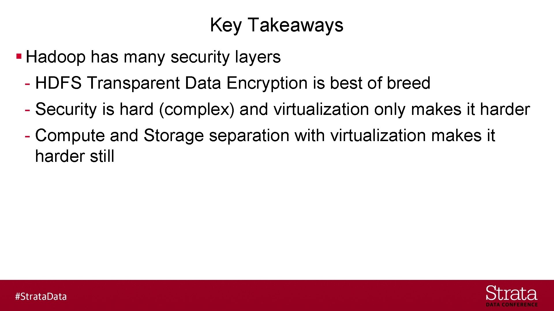 Key Takeaways § Hadoop has many security layers - HDFS Transparent Data Encryption is