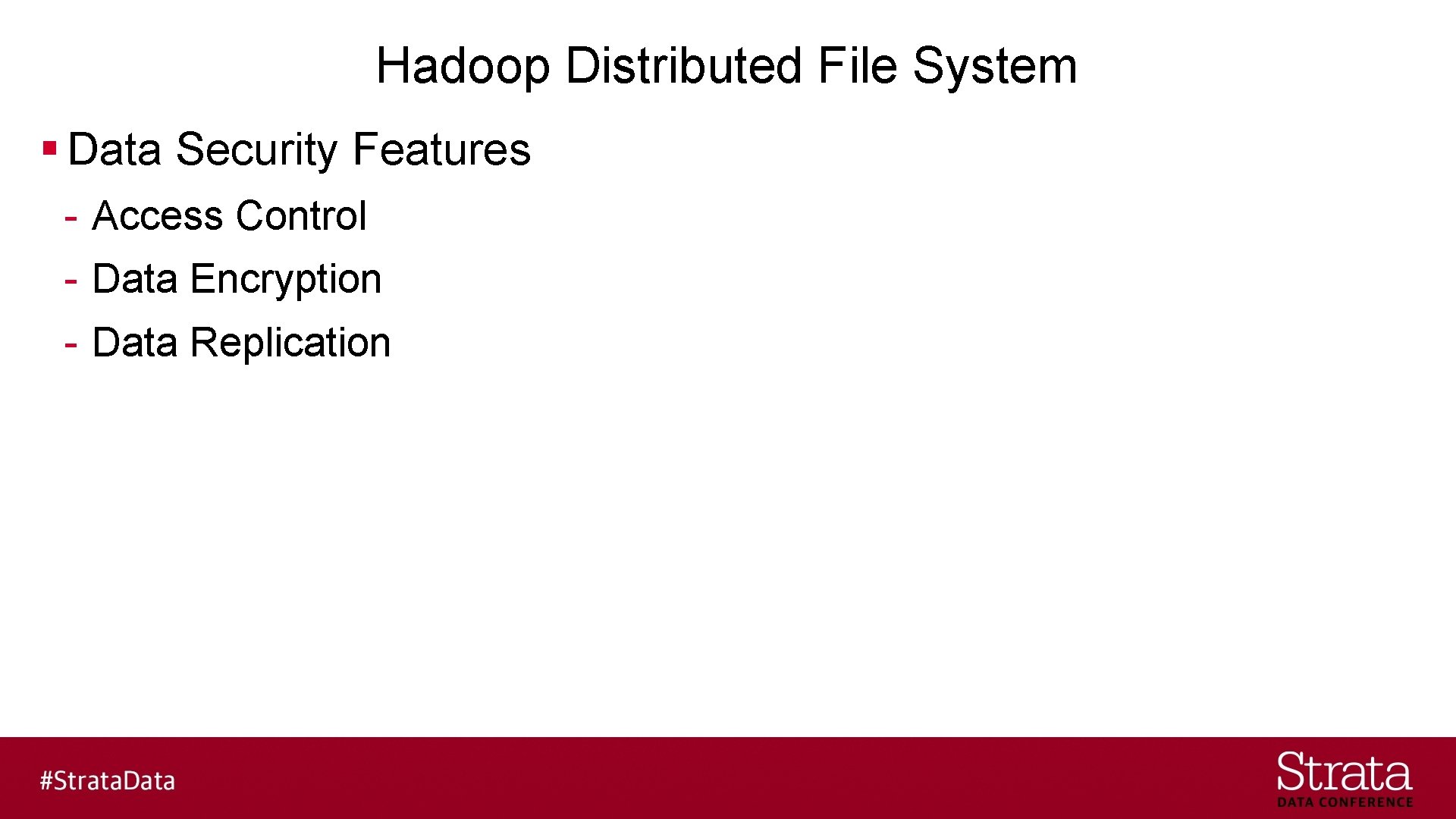 Hadoop Distributed File System § Data Security Features - Access Control - Data Encryption