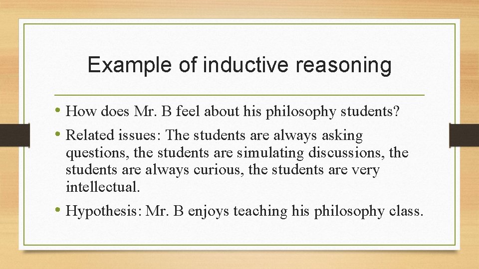 Example of inductive reasoning • How does Mr. B feel about his philosophy students?