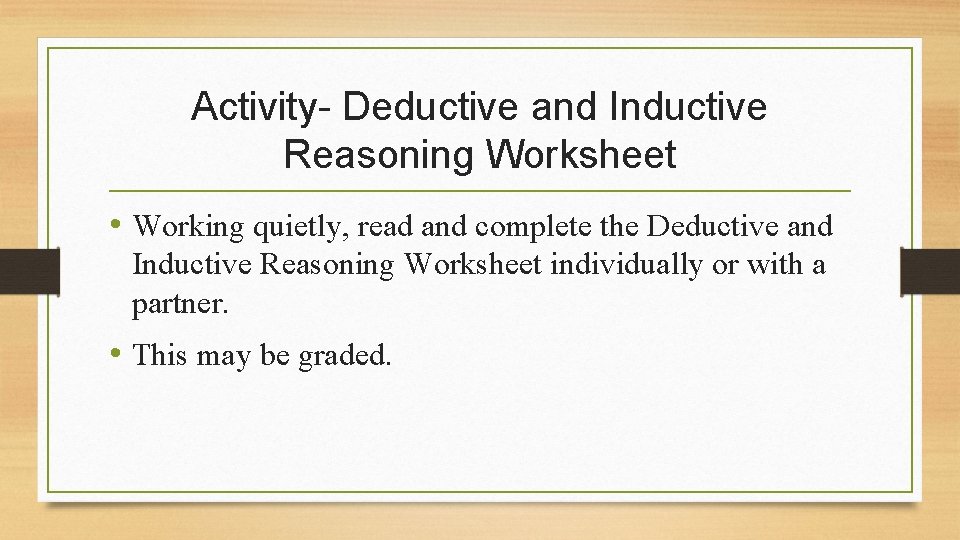 Activity- Deductive and Inductive Reasoning Worksheet • Working quietly, read and complete the Deductive