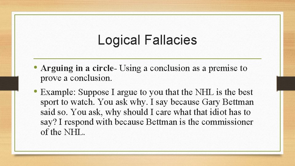 Logical Fallacies • Arguing in a circle- Using a conclusion as a premise to