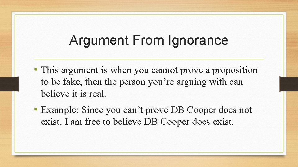 Argument From Ignorance • This argument is when you cannot prove a proposition to