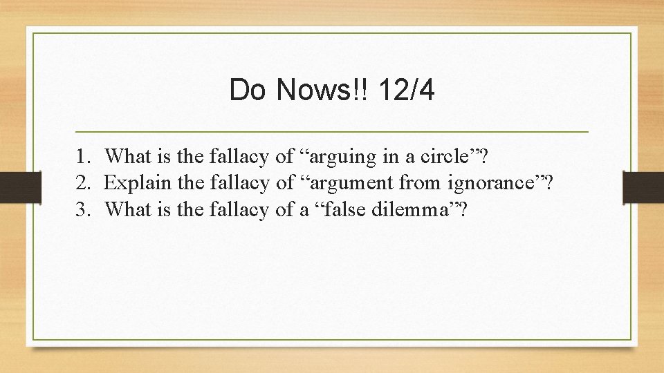 Do Nows!! 12/4 1. What is the fallacy of “arguing in a circle”? 2.