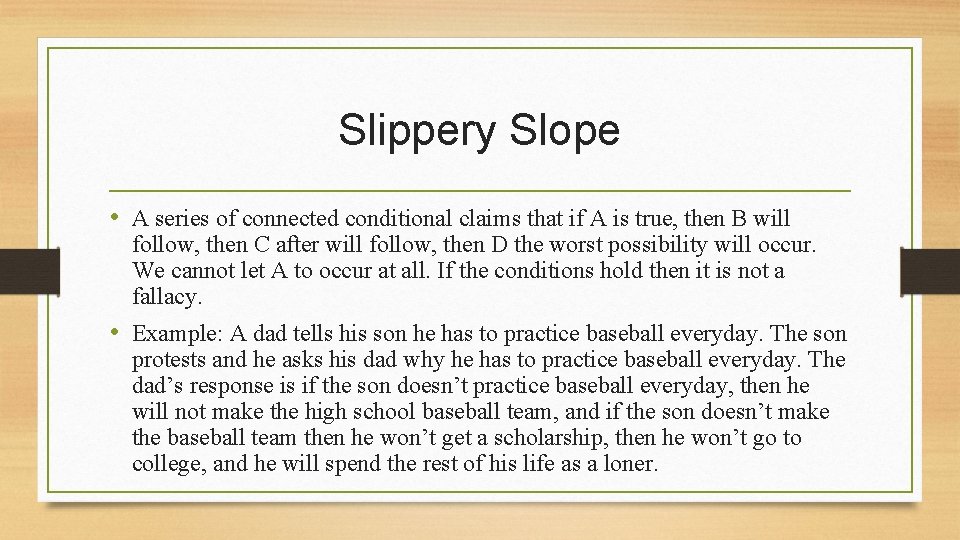 Slippery Slope • A series of connected conditional claims that if A is true,