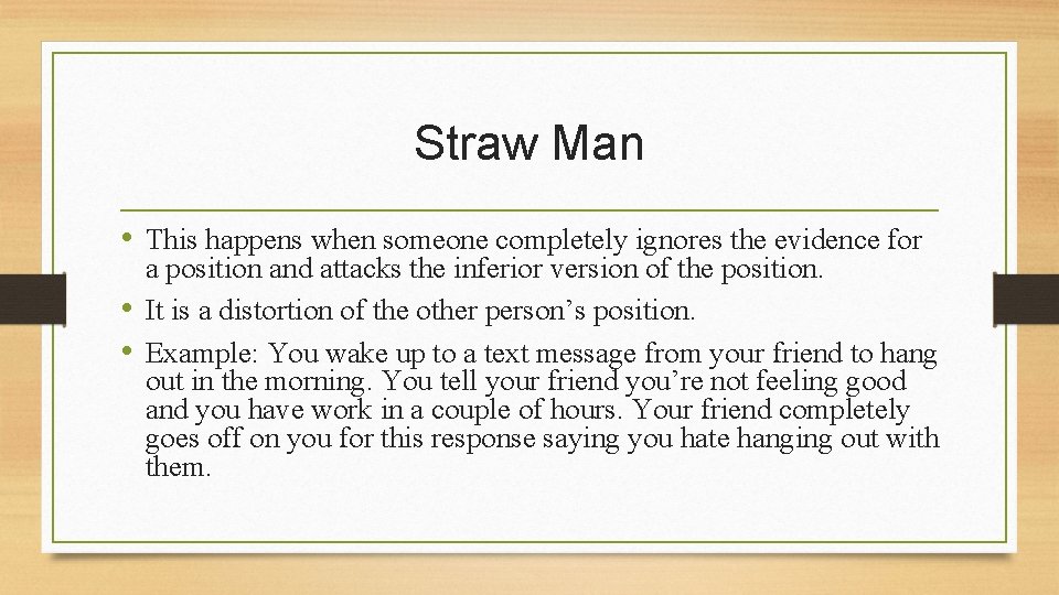 Straw Man • This happens when someone completely ignores the evidence for a position