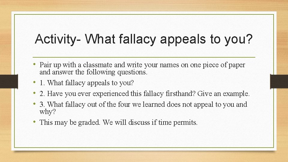 Activity- What fallacy appeals to you? • Pair up with a classmate and write
