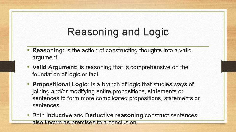 Reasoning and Logic • Reasoning: is the action of constructing thoughts into a valid