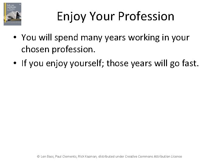 Enjoy Your Profession • You will spend many years working in your chosen profession.