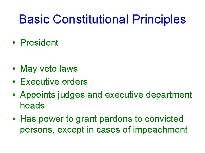 Basic Constitutional Principles • President • May veto laws • Executive orders • Appoints