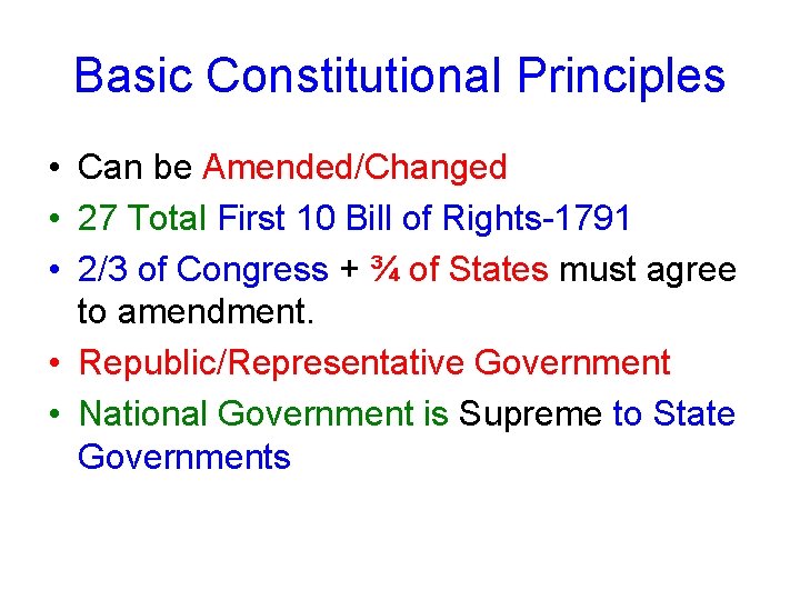 Basic Constitutional Principles • Can be Amended/Changed • 27 Total First 10 Bill of