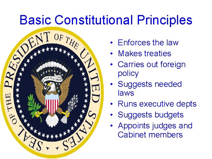 Basic Constitutional Principles • Enforces the law • Makes treaties • Carries out foreign