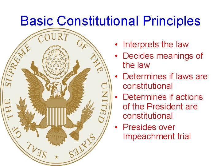 Basic Constitutional Principles • Interprets the law • Decides meanings of the law •