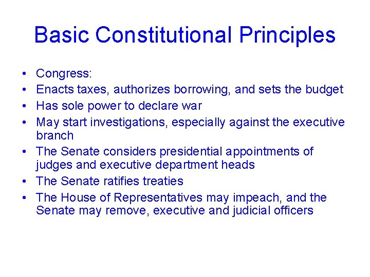 Basic Constitutional Principles • • Congress: Enacts taxes, authorizes borrowing, and sets the budget