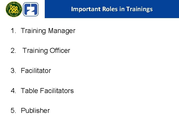 Important Roles in Trainings 1. Training Manager 2. Training Officer 3. Facilitator 4. Table