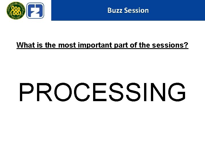 Buzz Session What is the most important part of the sessions? PROCESSING 