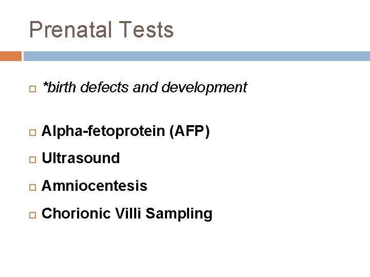 Prenatal Tests *birth defects and development Alpha-fetoprotein (AFP) Ultrasound Amniocentesis Chorionic Villi Sampling 