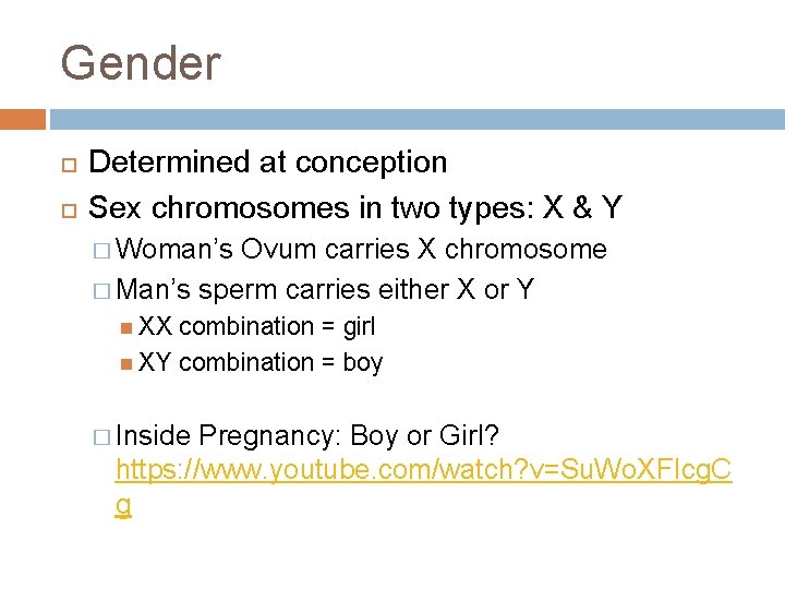Gender Determined at conception Sex chromosomes in two types: X & Y � Woman’s