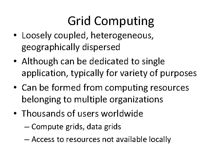 Grid Computing • Loosely coupled, heterogeneous, geographically dispersed • Although can be dedicated to Grid Computing • Loosely coupled, heterogeneous, geographically dispersed • Although can be dedicated to