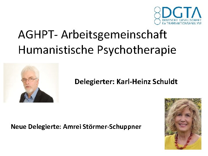 AGHPT- Arbeitsgemeinschaft Humanistische Psychotherapie Delegierter: Karl-Heinz Schuldt Neue Delegierte: Amrei Störmer-Schuppner 