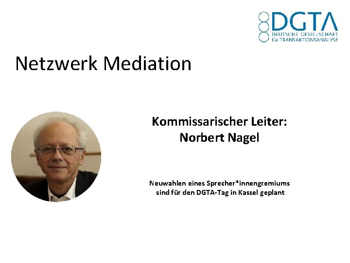 Netzwerk Mediation Kommissarischer Leiter: Norbert Nagel Neuwahlen eines Sprecher*innengremiums sind für den DGTA-Tag in