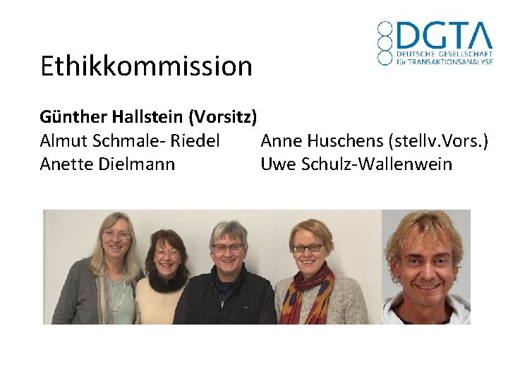 Ethikkommission Günther Hallstein (Vorsitz) Almut Schmale- Riedel Anne Huschens (stellv. Vors. ) Anette Dielmann