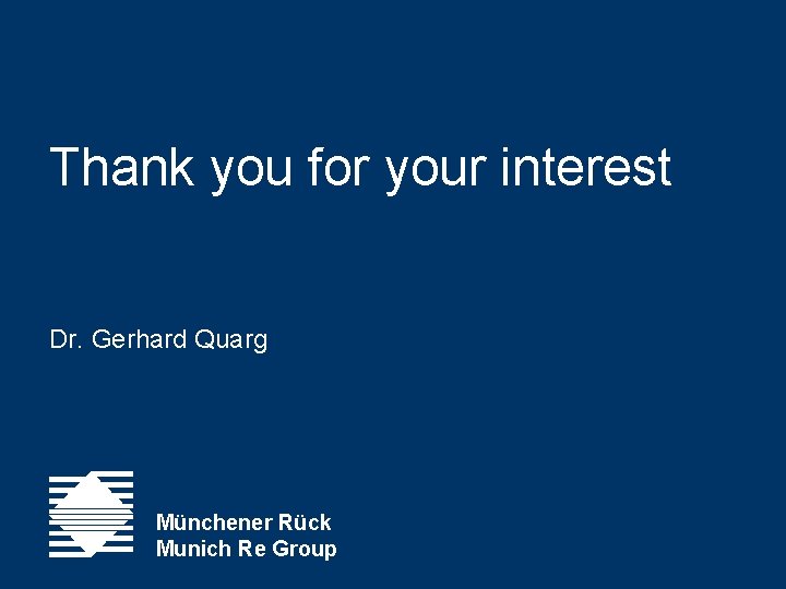 Thank you for your interest Dr. Gerhard Quarg Münchener Rück Munich Re Group 
