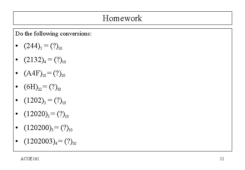Homework Do the following conversions: • (244)5 = (? )10 • (2132)4 = (?